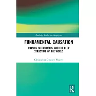 Fundamental Causation: Physics, Metaphysics, and the Deep Structure of the World