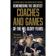 Remembering the Greatest Coaches and Games of the NFL Glory Years: An Inside Look at the Golden Age of Football