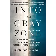 Into the Gray Zone: A Neuroscientist Explores the Mysteries of the Brain and the Border Between Life and Death