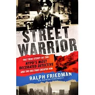 Street Warrior: The True Story of the Nypd&rsquo;s Most Decorated Detective and the Era That Created Him