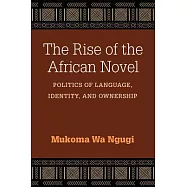 The Rise of the African Novel: Politics of Language, Identity, and Ownership