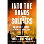 Into the Hands of the Soldiers: Freedom and Chaos in Egypt and the Middle East