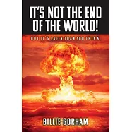 It&rsquo;s Not the End of the World!: But It&rsquo;s Later Than You Think; Looking into the Future by Looking into the Bible