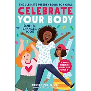 Celebrate Your Body (and Its Changes, Too!): The Ultimate Puberty Book for Girls