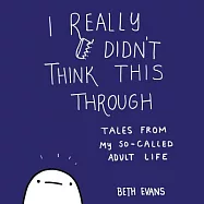 I Really Didn&rsquo;t Think This Through: Tales from My So-Called Adult Life