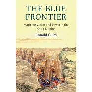 The Blue Frontier: Maritime Vision and Power in the Qing Empire
