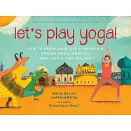 Let&rsquo;s Play Yoga!: How to Grow Calm Like a Mountain, Strong Like a Warrior, and Joyful Like the Sun