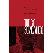 The Big Somewhere: Essays on James Ellroy&rsquo;s Noir World