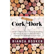 Cork Dork: A Wine-Fueled Adventure Among the Obsessive Sommeliers, Big Bottle Hunters, and Rogue Scientists Who Taught