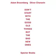 Adam Broomberg / Oliver Chanarin: Don&rsquo;t Start With the Good Old Things but the Bad New Ones