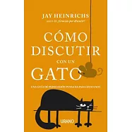 C&oacute;mo discutir con un gato / How To Argue With a Cat: Una Guia De Persuasion Pensada Para Humanos / a Human&rsquo;s Guide to