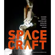 Spacecraft: 100 Iconic Rockets, Shuttles, and Satellites That Put Us in Space
