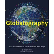 Globalography: Our Interconnected World Revealed in 50 Maps