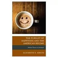 The Pursuit of Happiness and the American Regime: Political Theory in Literature