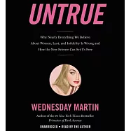 Untrue: Why Nearly Everything We Believe About Women, Lust, and Infidelity Is Wrong and How the New Science Can Set Us