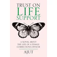 Trust on Life Support: A Novel About the Life of a Female Corrections Officer