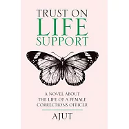 Trust on Life Support: A Novel About the Life of a Female Corrections Officer