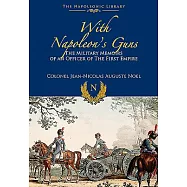 With Napoleon’s Guns: The Military Memoirs of an Officer of the First Empire