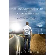 Exchanging the Good Lie for the Good Life in Christ: Quiet Moments Nightly Devotional