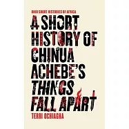 A Short History of Chinua Achebe&rsquo;s Things Fall Apart