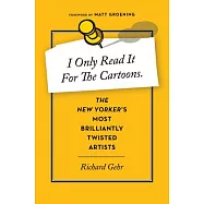 I Only Read It for the Cartoons: The New Yorker’s Most Brilliantly Twisted Artists