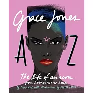 Grace Jones A to Z: The Life of an Icon - From Androgyny to Zula
