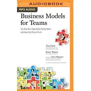 Business Models for Teams: See How Your Organization Really Works and How Each Person Fits in