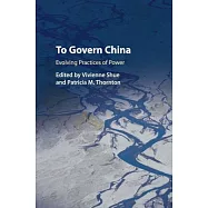 To Govern China: Evolving Practices of Power