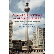 From Media Systems to Media Cultures: Understanding Socialist Television