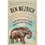 Woolly: The True Story of the Quest to Revive History’s Most Iconic Extinct Creature