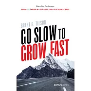 Go Slow to Grow Fast: How to Keep Your Company Driving and Thriving in a Fast-paced, Competitive Business World