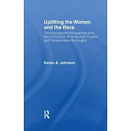 Uplifting the Women and the Race: The Lives, Educational Philosophies and Social Activism of Anna Julia Cooper and Nannie Helen Burroughs
