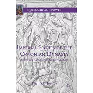 Imperial Ladies of the Ottonian Dynasty: Women and Rule in Tenth-Century Germany