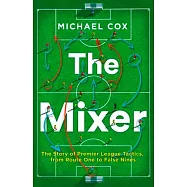 The Mixer: The Story of Premier League Tactics, from Route One to False Nines