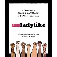 Unladylike: A Field Guide to Smashing the Patriarchy and Claiming Your Space