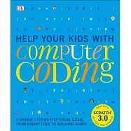 Help Your Kids With Computer Coding: A Unique Step-by-step Visual Guide, from Binary Code to Building Games