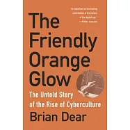 The Friendly Orange Glow: The Untold Story of the Rise of Cyberculture