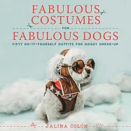 Fabulous Costumes for Fabulous Dogs: Fifty Do-it-yourself Outfits for Doggy Dress-up