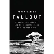 Fallout: Conspiracy, Cover-Up, and the Deceitful Case for the Atom Bomb