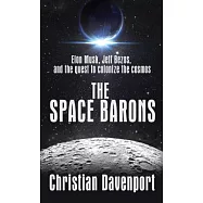 The Space Barons: Elon Musk, Jeff Bezos, and the Quest to Colonize the Cosmos