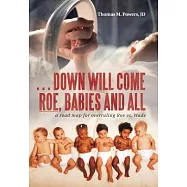 Down Will Come Roe, Babies and All: A Road Map for Overruling Roe Vs. Wade