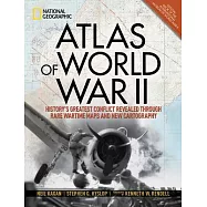 Atlas of World War II: History&rsquo;s Greatest Conflict Revealed Through Rare Wartime Maps and New Cartography