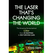 The Laser That&rsquo;s Changing the World: The Amazing Stories Behind Lidar, from 3D Mapping to Self-Driving Cars