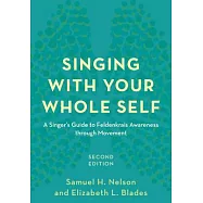 Singing with Your Whole Self: A Singer&rsquo;s Guide to Feldenkrais Awareness Through Movement