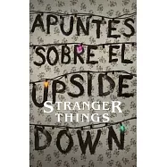 Apuntes sobre el mundo al revés/ Notes from the Upside Down: Una Guía No Oficial De Stanger Things/ an Unofficial Guide to Stran