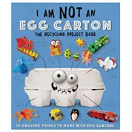 I Am Not an Egg Carton: The Recycling Project Book:10 Amazing Things to Make With Egg Cartons!