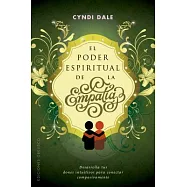El poder espiritual de la empatía / The Spiritual Power of Empathy: Dasarrolla Tus Dones Intuitivos Para Conectar Compasivamente
