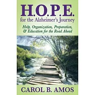 H.O.P.E. for the Alzheimer&rsquo;s Journey: Help, Organization, Preparation, and Education for the Road Ahead