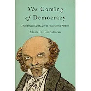 The Coming of Democracy: Presidential Campaigning in the Age of Jackson