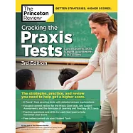 Cracking the Praxis Tests (Core Academic Skills + Subject Assessments + Plt Exams), 3rd Edition: The Strategies